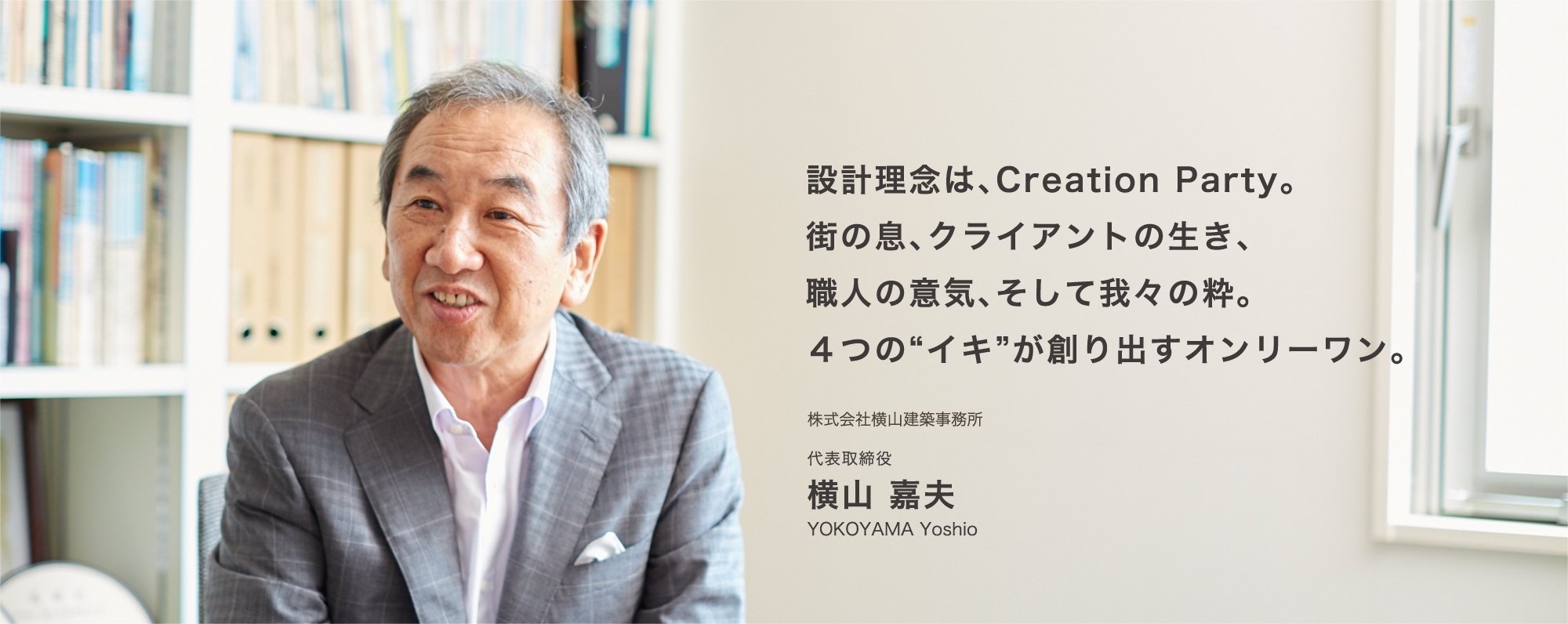 設計理念は、Creation Party。街の息、クライアントの生き、職人の意気、そして我々の粋。４つの“イキ”が創り出すオンリーワン。